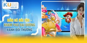 Bắn Cá Hải Tặc - Khám Phá Đại Dương Xanh Đổi Thưởng