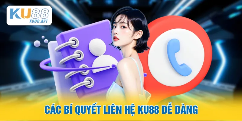Các bí quyết liên hệ KU88 dễ dàng