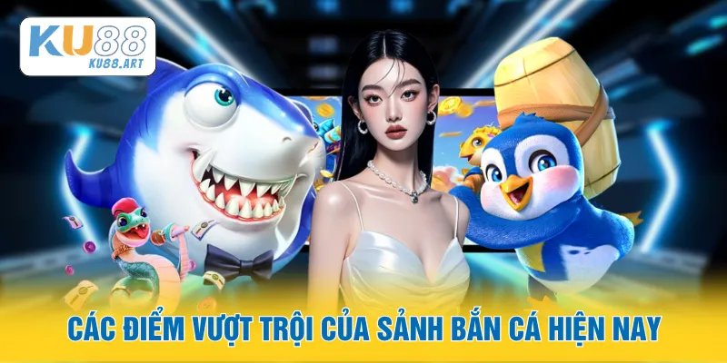 Các điểm vượt trội của sảnh bắn cá hiện nay