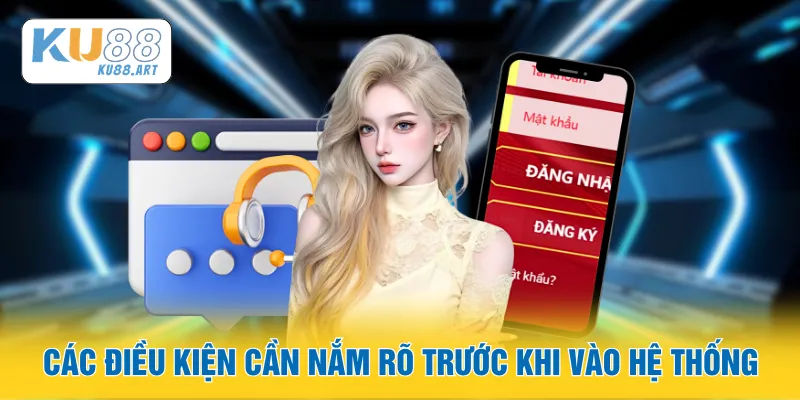 Đăng Nhập - Bảo Mật Tối Đa, Truy Cập Thoải Mái Mọi Lúc 2 Các điều kiện cần nắm rõ trước khi vào hệ thống