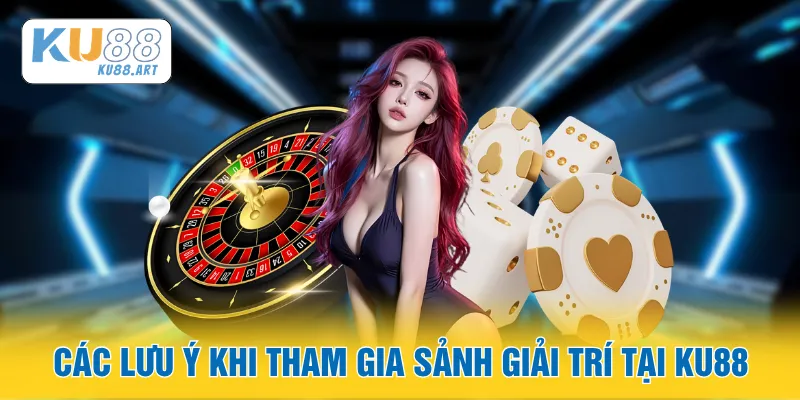Các lưu ý khi tham gia sảnh giải trí tại KU88