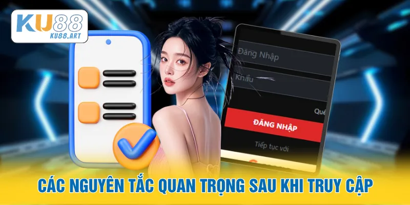 Đăng Nhập - Bảo Mật Tối Đa, Truy Cập Thoải Mái Mọi Lúc 3 Các nguyên tắc quan trọng sau khi truy cập
