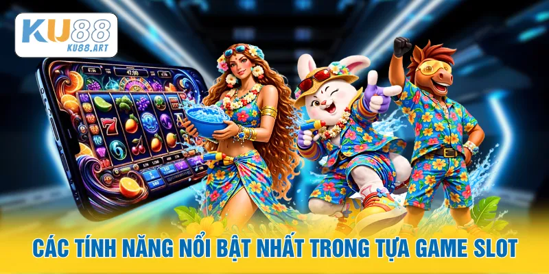 Các tính năng nổi bật nhất trong tựa game slot