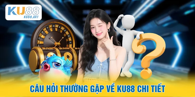 KU88 9 Câu hỏi thường gặp về KU88 chi tiết