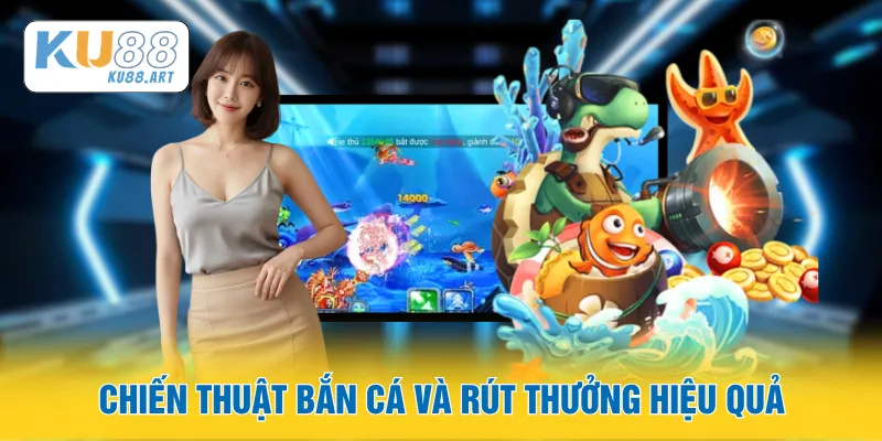 Chiến thuật bắn cá và rút thưởng hiệu quả