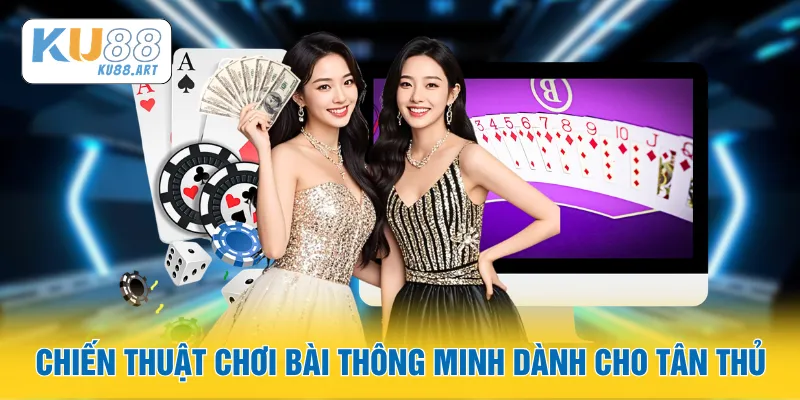 Chiến thuật chơi bài thông minh dành cho tân thủ