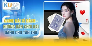 Game Bài Xì Dách - Hướng Dẫn Chơi Bài Dành Cho Tân Thủ