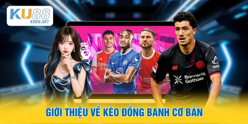 Giới thiệu về kèo đồng banh cơ bản
