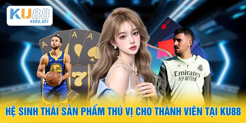Giới Thiệu 2 Hệ sinh thái sản phẩm thú vị cho thành viên tại KU88