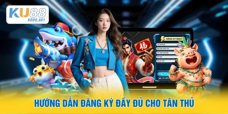 Hướng dẫn đăng ký đầy đủ cho tân thủ
