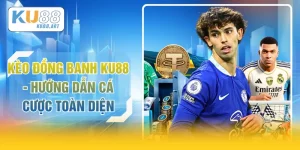 Kèo Đồng Banh KU88 - Hướng Dẫn Cá Cược Toàn Diện