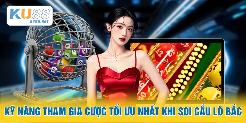 Kỹ năng tham gia cược tối ưu nhất khi soi cầu lô Bắc