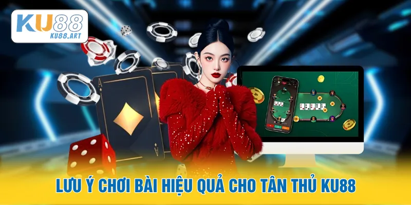 Poker - Khám Phá Thông Tin Thú Vị Về Game Casino 3 Lưu ý chơi bài hiệu quả cho tân thủ KU88
