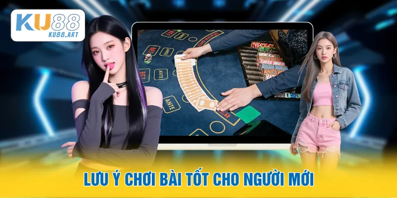 Lưu ý chơi bài tốt cho người mới