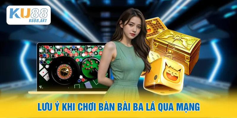 Lưu ý khi chơi bàn bài ba lá qua mạng