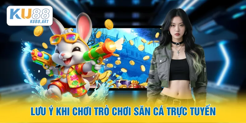 Lưu ý khi chơi trò chơi săn cá trực tuyến