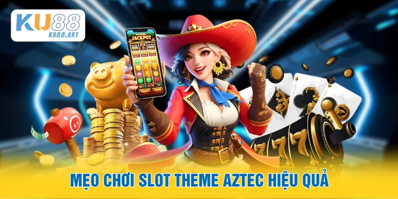 Mẹo chơi slot theme Aztec hiệu quả
