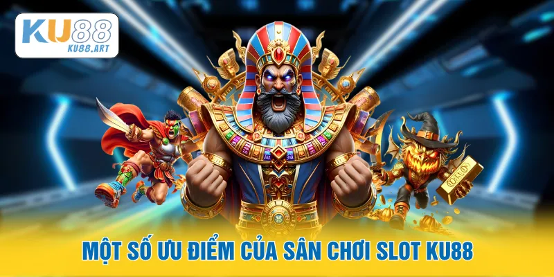 Một số ưu điểm của sân chơi slot KU88