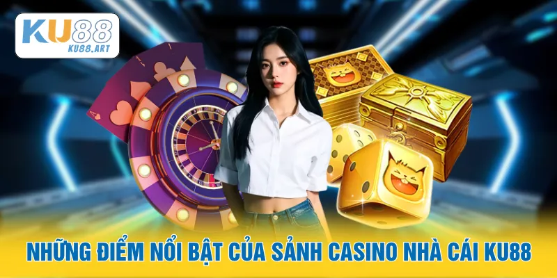 Những điểm nổi bật của sảnh casino nhà cái KU88