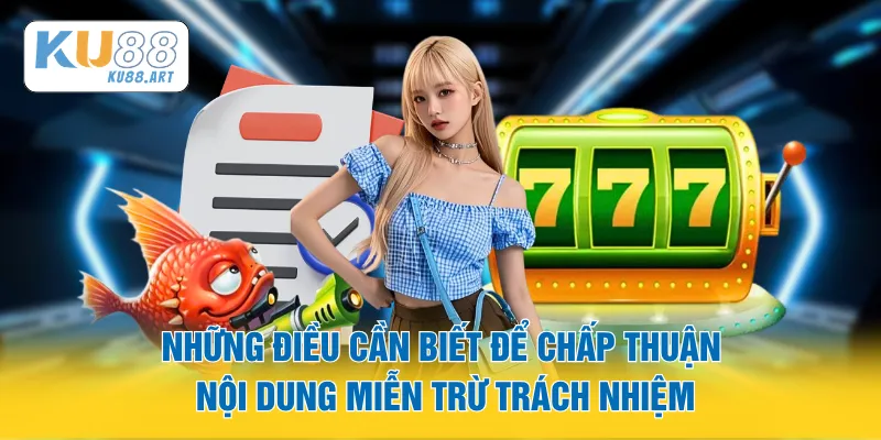 Miễn Trừ Trách Nhiệm 4 Những điều cần biết để chấp thuận nội dung miễn trừ trách nhiệm