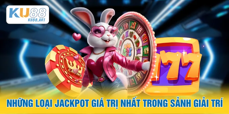 Những loại jackpot giá trị nhất trong sảnh giải trí