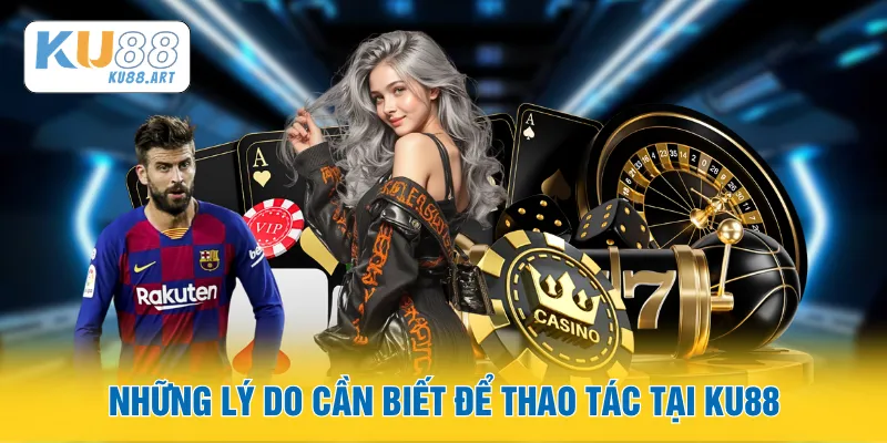 Những lý do cần biết để thao tác tại KU88