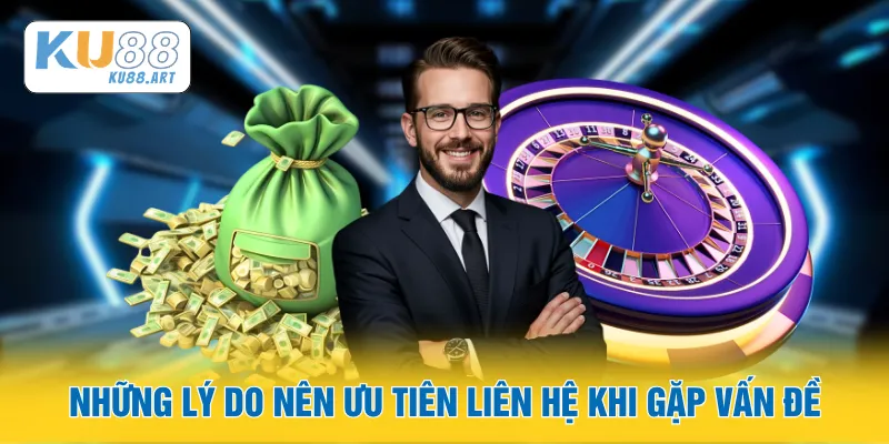 Những lý do nên ưu tiên liên hệ khi gặp vấn đề