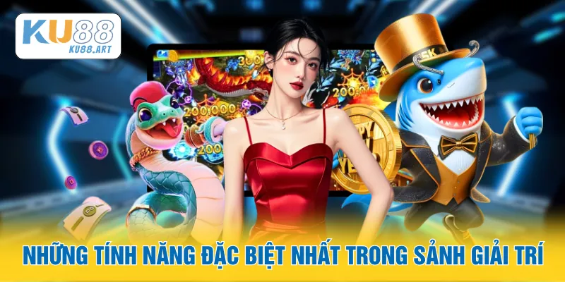 Những tính năng đặc biệt nhất trong sảnh giải trí