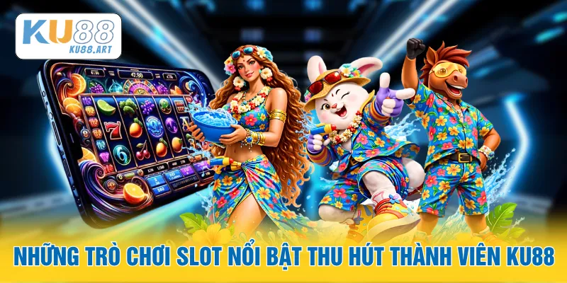 Những trò chơi slot nổi bật thu hút thành viên KU88