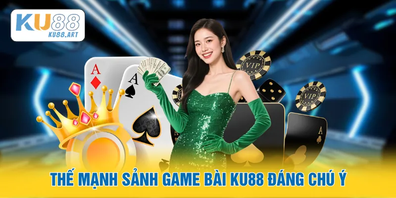 Thế mạnh sảnh game bài KU88 đáng chú ý