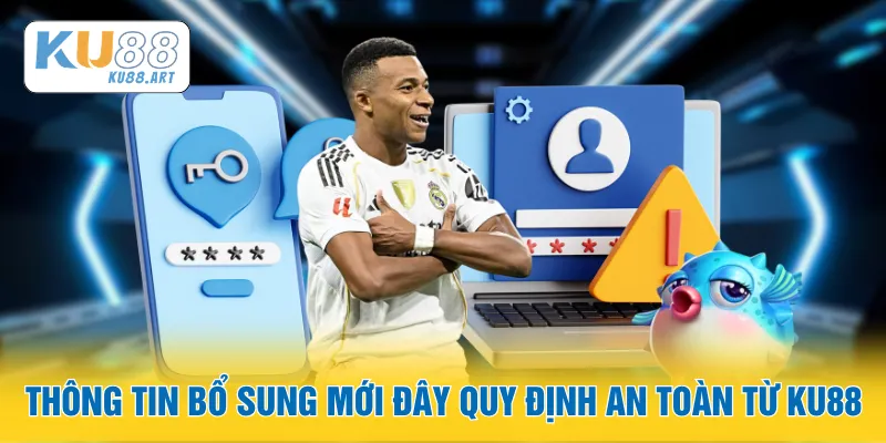 Thông tin bổ sung mới đây quy định an toàn từ KU88
