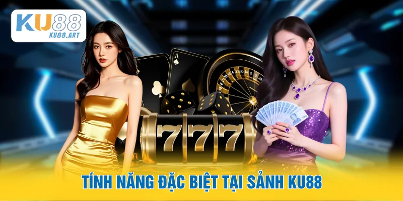 Tính năng đặc biệt tại sảnh KU88