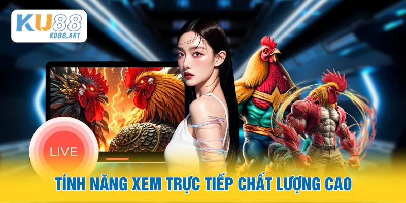 Tính năng xem trực tiếp chất lượng cao